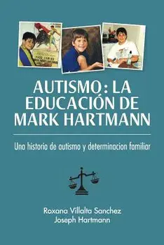 Autismo: La educación de Mark Hartmann: Una historia de autism y determinacion familiar, Paperback/Roxana Sanchez