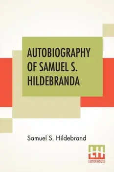 Autobiography Of Samuel S. Hildebrand: The Renowned Missouri "Bushwhacker" And Unconquerable Rob Roy Of America; Being His Complete Confession Recentl/Samuel S. Hildebrand