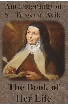 Autobiography of St. Teresa of Avila - The Book of Her Life - St Teresa Of Avila