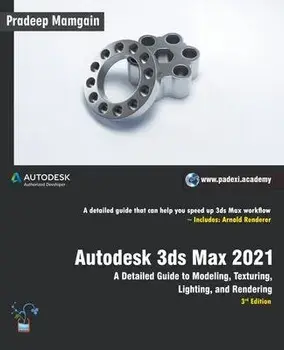 Autodesk 3ds Max 2021: A Detailed Guide to Modeling, Texturing, Lighting, and Rendering, 3rd Edition, Paperback/Pradeep Mamgain