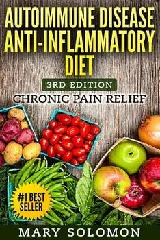 Autoimmune Disease Anti-Inflammatory Diet: Simple Steps to Lifetime Relief, Paperback/Mary Solomon