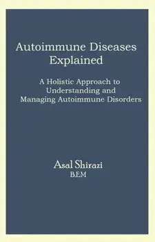 Autoimmune Diseases Explained. A Holistic Approach to Understanding and Managing Autoimmune Disorders, Paperback/Asal Shirazi