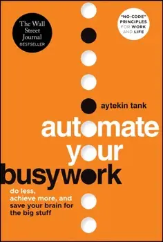 Automate Your Busywork. Do Less, Achieve More, and Save Your Brain for the Big Stuff, Paperback/Aytekin (Jotform) Tank