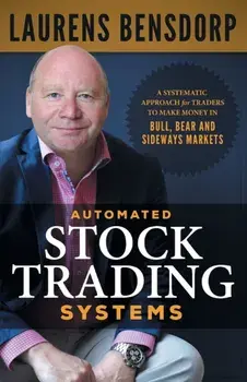 Automated Stock Trading Systems: A Systematic Approach for Traders to Make Money in Bull, Bear and Sideways Markets, Paperback/Laurens Bensdorp