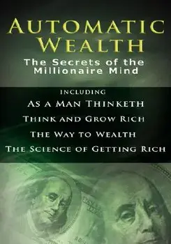 Automatic Wealth I: The Secrets of the Millionaire Mind-Including: As a Man Thinketh, the Science of Getting Rich, the Way to Wealth & Thi/Napoleon Hill