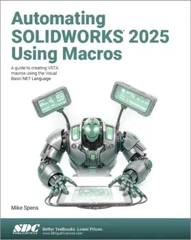 Automating SOLIDWORKS 2025 Using Macros. A guide to creating VSTA macros using the Visual Basic.NET Language, Paperback/Mike Spens