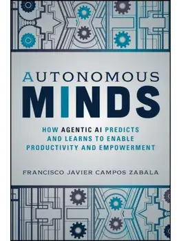 Autonomous Minds. How Agentic AI Predicts and Learns to Enable Productivity and Empowerment, Paperback/Francisco Javier (Peach) Campos Zabala