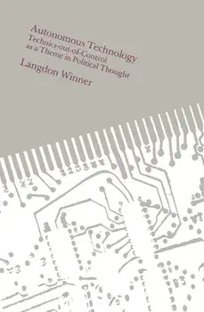 Autonomous Technology: Technics-Out-Of-Control as a Theme in Political Thought, Paperback/Langdon Winner