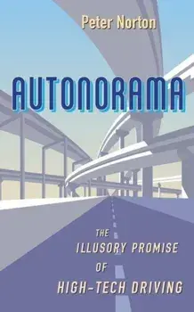 Autonorama: The Illusory Promise of High-Tech Driving, Hardcover/Peter Norton