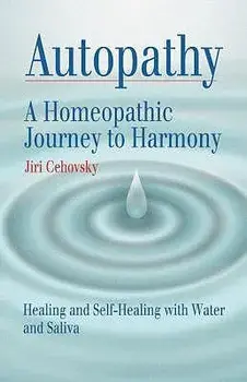 Autopathy: A Homeopathic Journey to Harmony, Healing and Self-Healing with Water and Saliva, Paperback/Jiri Cehovsky