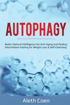 Autophagy: Body's Natural Intelligence for Anti-Aging and Healing - Intermittent Fasting for Weight Loss & Self-Cleansing, Paperback/Aleth Coen
