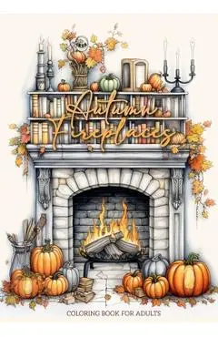 Autumn Fireplaces Coloring Book for Adults: Fireplaces Coloring Book for Adults Autumn Decoration Coloring Book Fall - Monsoon Publishing