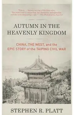 Autumn in the Heavenly Kingdom: China, the West, and the Epic Story of the Taiping Civil War - Stephen R. Platt