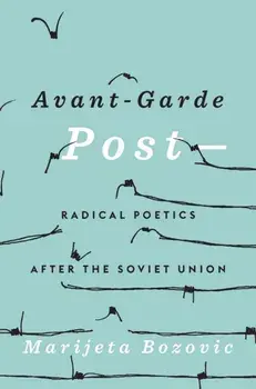 Avant-Garde Post–. Radical Poetics after the Soviet Union, Hardback/Marijeta Bozovic