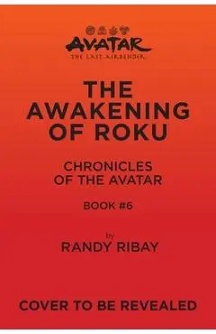 Avatar, the Last Airbender: The Awakening of Roku (Chronicles of the Avatar Book 6): Volume 6 - Randy Ribay