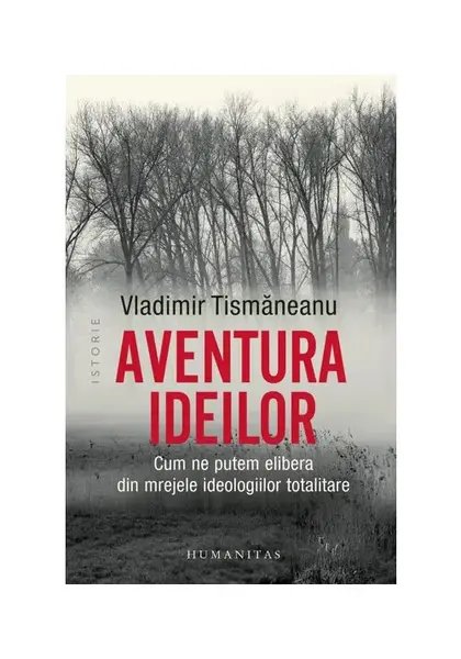 Aventura ideilor. Cum ne putem elibera din mrejele ideologiilor totalitare