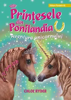 Aventura unicornului. Seria Printesele din Ponilandia. Editie cartonata/Chloe Ryder
