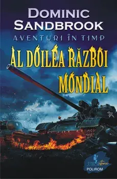Aventuri in timp. Al Doilea Razboi Mondial/Dominic Sandbrook