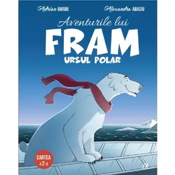 Aventurile lui Fram ursul polar. Cartea a 2-a/Adrian Barbu, Alexandra Abagiu