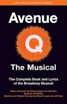 Avenue Q: The Musical: The Complete Book and Lyrics of the Broadway Musical, Paperback/Jeff Whitty