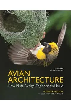Avian Architecture Revised and Expanded Edition: How Birds Design, Engineer, and Build - Peter Goodfellow