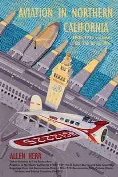 Aviation in Northern California 1910-1939: Vol. I, San Francisco Bay Area, Paperback/Allen Herr