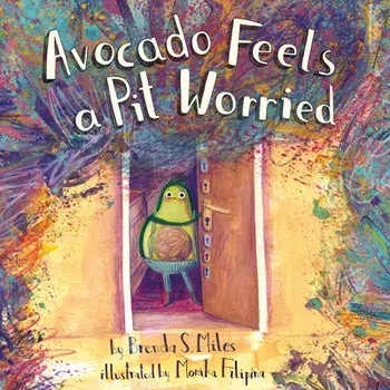 Avocado Feels a Pit Worried: A Story about Facing Your Fears, Hardcover/Brenda S. Miles