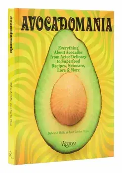 Avocadomania. Everything About Avocados from Aztec Delicacy to Superfood: Recipes, Skincare, Lore, & More, Hardback/Juan Carlos Mena