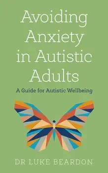 Avoiding Anxiety in Autistic Adults. A Guide for Autistic Wellbeing, Paperback/Luke Beardon