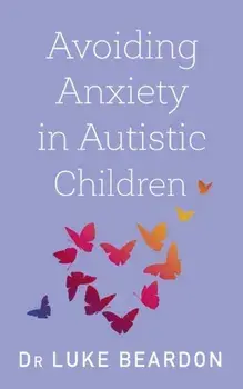 Avoiding Anxiety in Autistic Children. A Guide for Autistic Wellbeing, Paperback/Luke Beardon