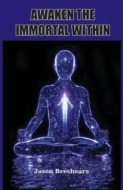 Awaken the Immortal Within - Jason Breshears