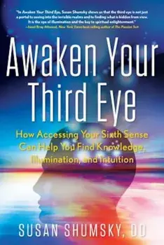 Awaken Your Third Eye: How Accessing Your Sixth Sense Can Help You Find Knowledge, Illumination, and Intuition, Paperback/Susan Shumsky
