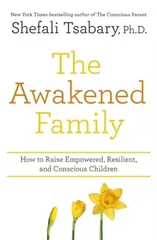 Awakened Family. How to Raise Empowered, Resilient, and Conscious Children., Paperback/Dr Shefali Tsabary