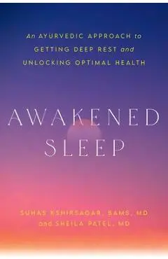 Awakened Sleep: An Ayurvedic Approach to Getting Deep Rest and Unlocking Optimal Health - Suhas Kshirsagar
