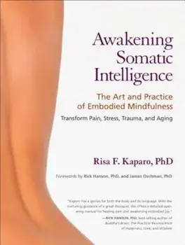 Awakening Somatic Intelligence: The Art and Practice of Embodied Mindfulness, Paperback/Risa F. Kaparo