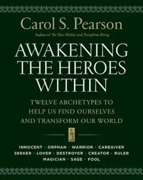 Awakening the Heroes Within: Twelve Archetypes to Help Us Find Ourselves and Transform Our World, Paperback/Carol S. Pearson