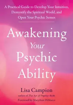 Awakening Your Psychic Ability. A Practical Guide to Develop Your Intuition, Demystify the Spiritual World, and Open Your Psychic Senses, Paperback/Lisa Campion