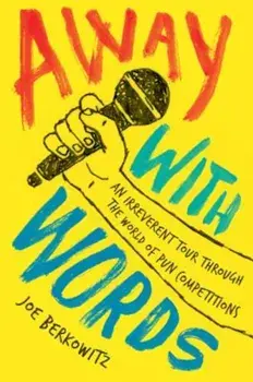 Away with Words: An Irreverent Tour Through the World of Pun Competitions, Paperback/Joe Berkowitz