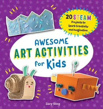 Awesome Art Activities for Kids: 20 Steam Projects to Spark Creativity and Imagination, Paperback/Lucy Song