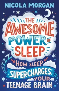 Awesome Power of Sleep. How Sleep Super-Charges Your Teenage Brain, Paperback/Nicola Morgan