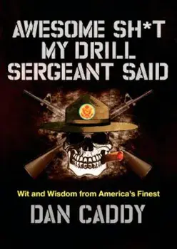 Awesome Sh*t My Drill Sergeant Said: Wit and Wisdom from America's Finest, Hardcover/Dan Caddy