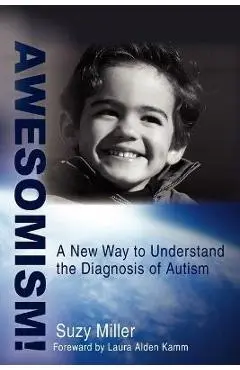 Awesomism!: A New Way to Understand the Diagnosis of Autism - Suzy Miller