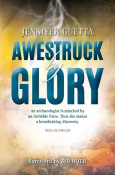 Awestruck by Glory: True-life Thriller. An archaeologist is attacked by an invisible force. Then she makes a breathtaking discovery./Jennifer Guetta
