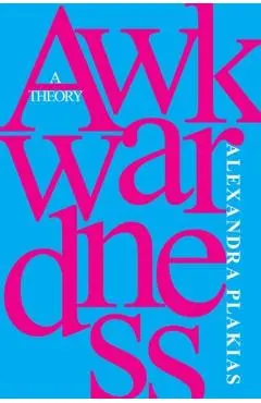 Awkwardness: A Theory - Alexandra Plakias