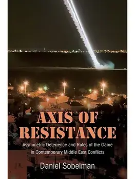 Axis of Resistance. Asymmetric Deterrence and Rules of the Game in Contemporary Middle East Conflicts, Paperback/Daniel Sobelman