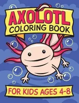 Axolotl Coloring Book for Kids Ages 4-8: Fun children's art book for boys and girls. All skill levels. Also with simple drawing exercises., Paperback/Islandsmiles Press