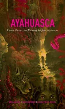 Ayahuasca: Rituals, Potions and Visionary Art from the Amazon, Hardcover/Arno Adelaars