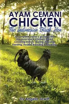Ayam Cemani Chicken - The Indonesian Black Hen. A complete owner's guide to this rare pure black chicken breed. Covering History, Buying, Housing, Fee, Paperback/Angela Jewitt