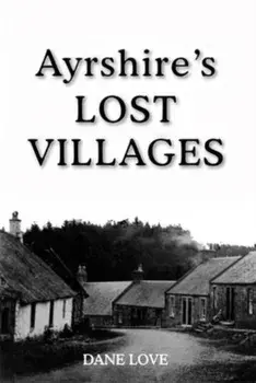 Ayrshire's Lost Villages, Paperback/Dane Love