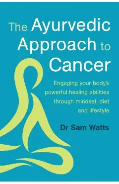 Ayurvedic Approach to Cancer - Dr. Sam Watts